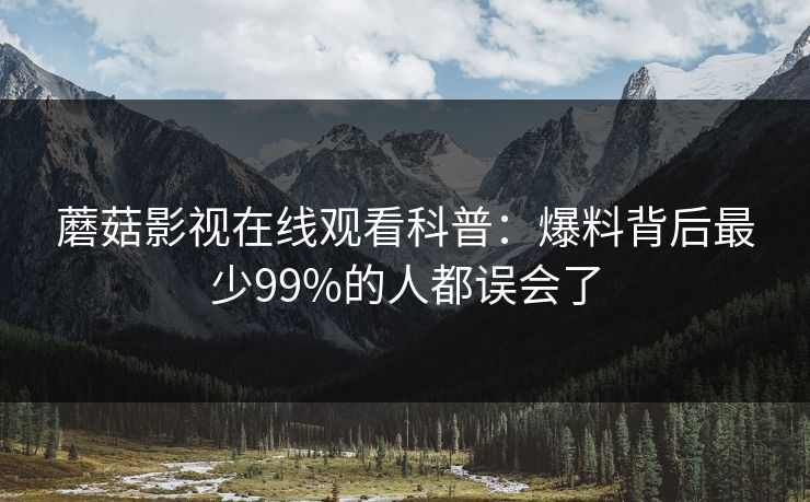 蘑菇影视在线观看科普：爆料背后最少99%的人都误会了